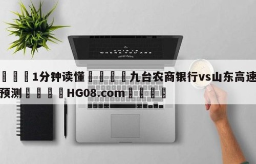 💦1分钟读懂👇九台农商银行vs山东高速分析预测👇HG08.com💯