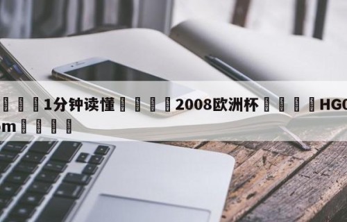 💦1分钟读懂👇2008欧洲杯👇HG08.com💯