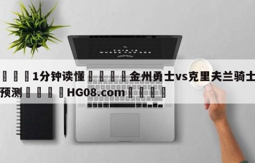 💦1分钟读懂👇金州勇士vs克里夫兰骑士胜负预测👇HG08.com💯