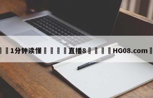 💦1分钟读懂👇直播8👇HG08.com💯