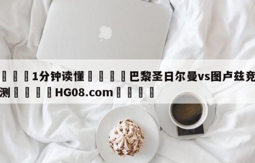 💦1分钟读懂👇巴黎圣日尔曼vs图卢兹竞彩预测👇HG08.com💯