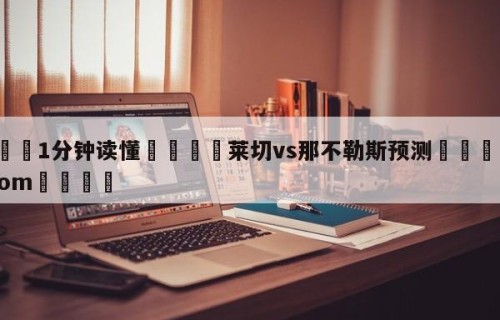 💦1分钟读懂👇莱切vs那不勒斯预测👇HG08.com💯