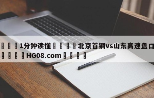 💦1分钟读懂👇北京首钢vs山东高速盘口分析👇HG08.com💯