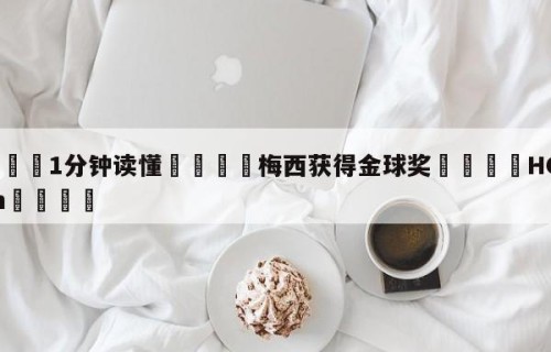 💦1分钟读懂👇梅西获得金球奖👇HG08.com💯