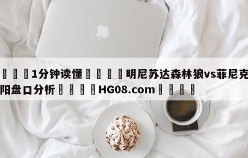 💦1分钟读懂👇明尼苏达森林狼vs菲尼克斯太阳盘口分析👇HG08.com💯