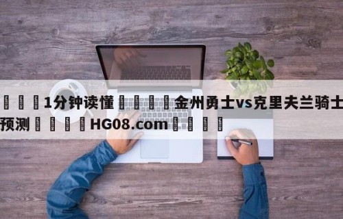 💦1分钟读懂👇金州勇士vs克里夫兰骑士竞彩预测👇HG08.com💯