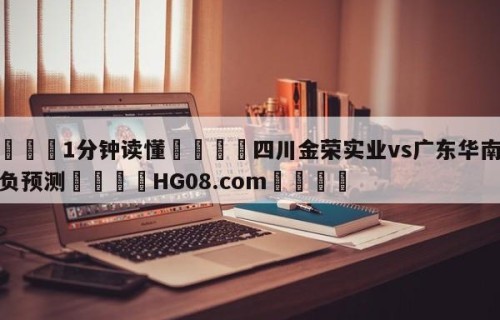 💦1分钟读懂👇四川金荣实业vs广东华南虎胜负预测👇HG08.com💯