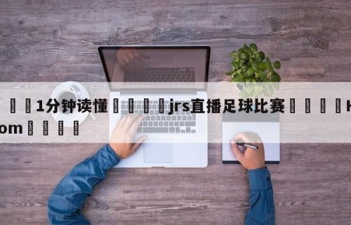💦1分钟读懂👇jrs直播足球比赛👇HG08.com💯