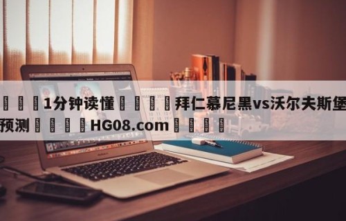 💦1分钟读懂👇拜仁慕尼黑vs沃尔夫斯堡分析预测👇HG08.com💯