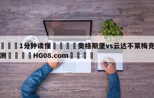 💦1分钟读懂👇奥格斯堡vs云达不莱梅竞彩预测👇HG08.com💯