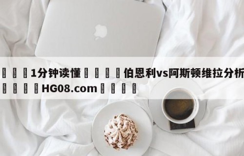 💦1分钟读懂👇伯恩利vs阿斯顿维拉分析预测👇HG08.com💯