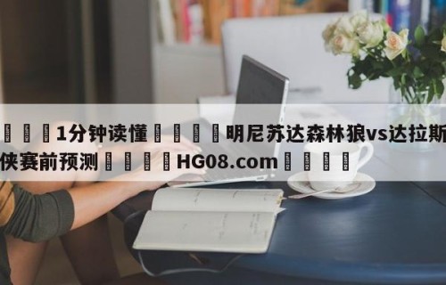 💦1分钟读懂👇明尼苏达森林狼vs达拉斯独行侠赛前预测👇HG08.com💯