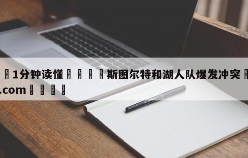 💦1分钟读懂👇斯图尔特和湖人队爆发冲突👇HG08.com💯