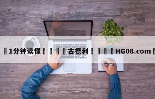 💦1分钟读懂👇古德利👇HG08.com💯
