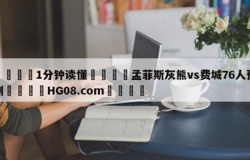 💦1分钟读懂👇孟菲斯灰熊vs费城76人预测👇HG08.com💯