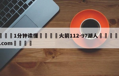 💦1分钟读懂👇火箭112-97湖人👇HG08.com💯