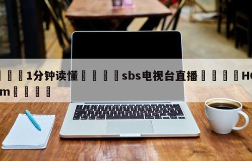 💦1分钟读懂👇sbs电视台直播👇HG08.com💯