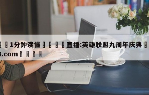 💦1分钟读懂👇直播:英雄联盟九周年庆典👇HG08.com💯