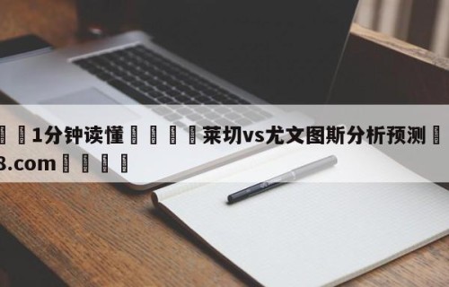 💦1分钟读懂👇莱切vs尤文图斯分析预测👇HG08.com💯