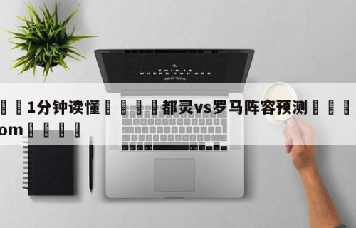 💦1分钟读懂👇都灵vs罗马阵容预测👇HG08.com💯