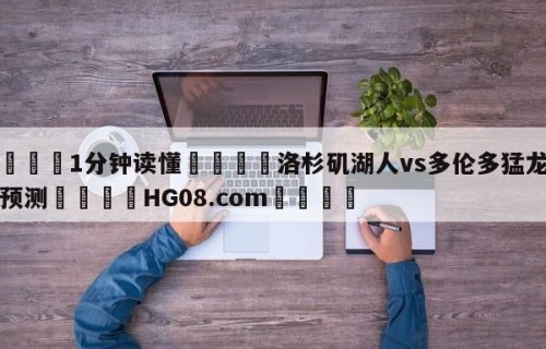 💦1分钟读懂👇洛杉矶湖人vs多伦多猛龙竞彩预测👇HG08.com💯
