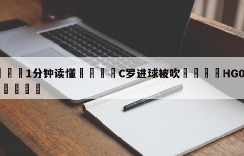 💦1分钟读懂👇C罗进球被吹👇HG08.com💯