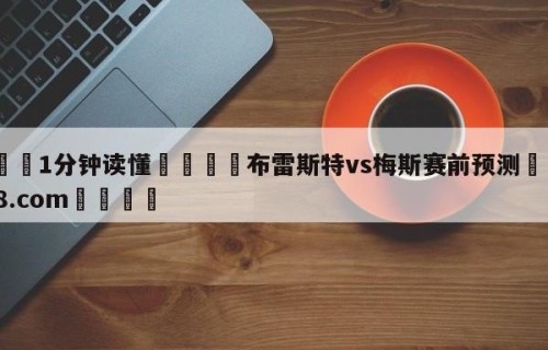 💦1分钟读懂👇布雷斯特vs梅斯赛前预测👇HG08.com💯