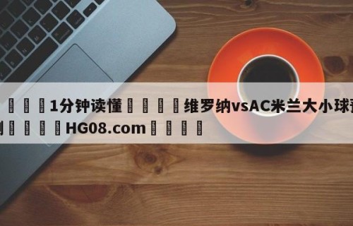 💦1分钟读懂👇维罗纳vsAC米兰大小球预测👇HG08.com💯