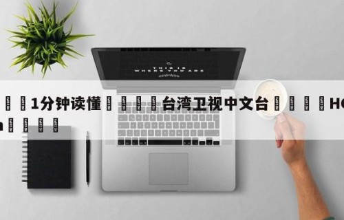 💦1分钟读懂👇台湾卫视中文台👇HG08.com💯
