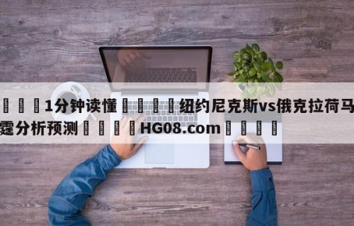 💦1分钟读懂👇纽约尼克斯vs俄克拉荷马城雷霆分析预测👇HG08.com💯